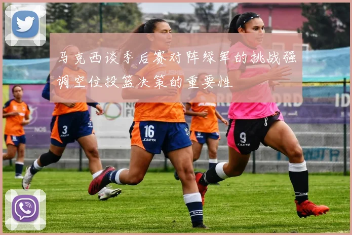 马克西谈季后赛对阵绿军的挑战强调空位投篮决策的重要性