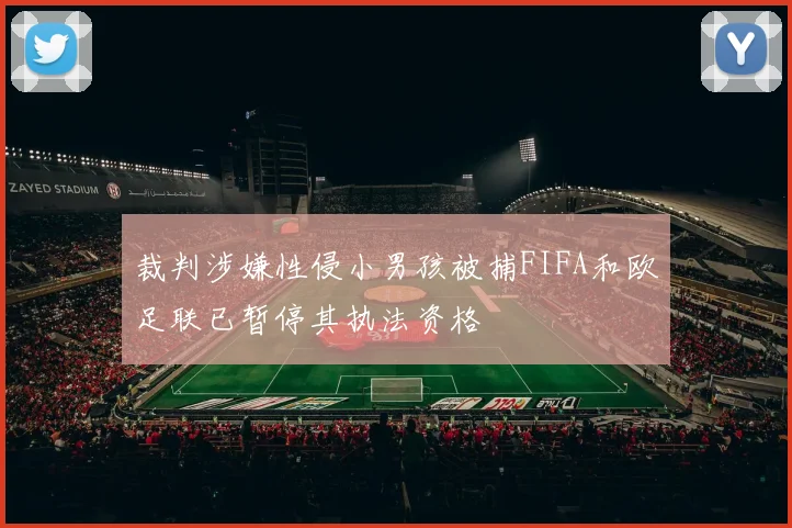 裁判涉嫌性侵小男孩被捕FIFA和欧足联已暂停其执法资格