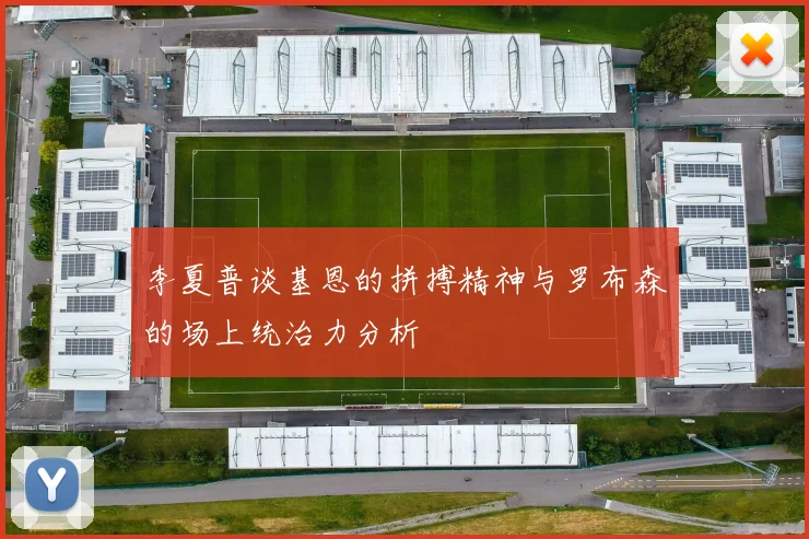 李夏普谈基恩的拼搏精神与罗布森的场上统治力分析
