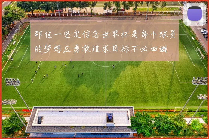 邵佳一坚定信念世界杯是每个球员的梦想应勇敢追求目标不必回避